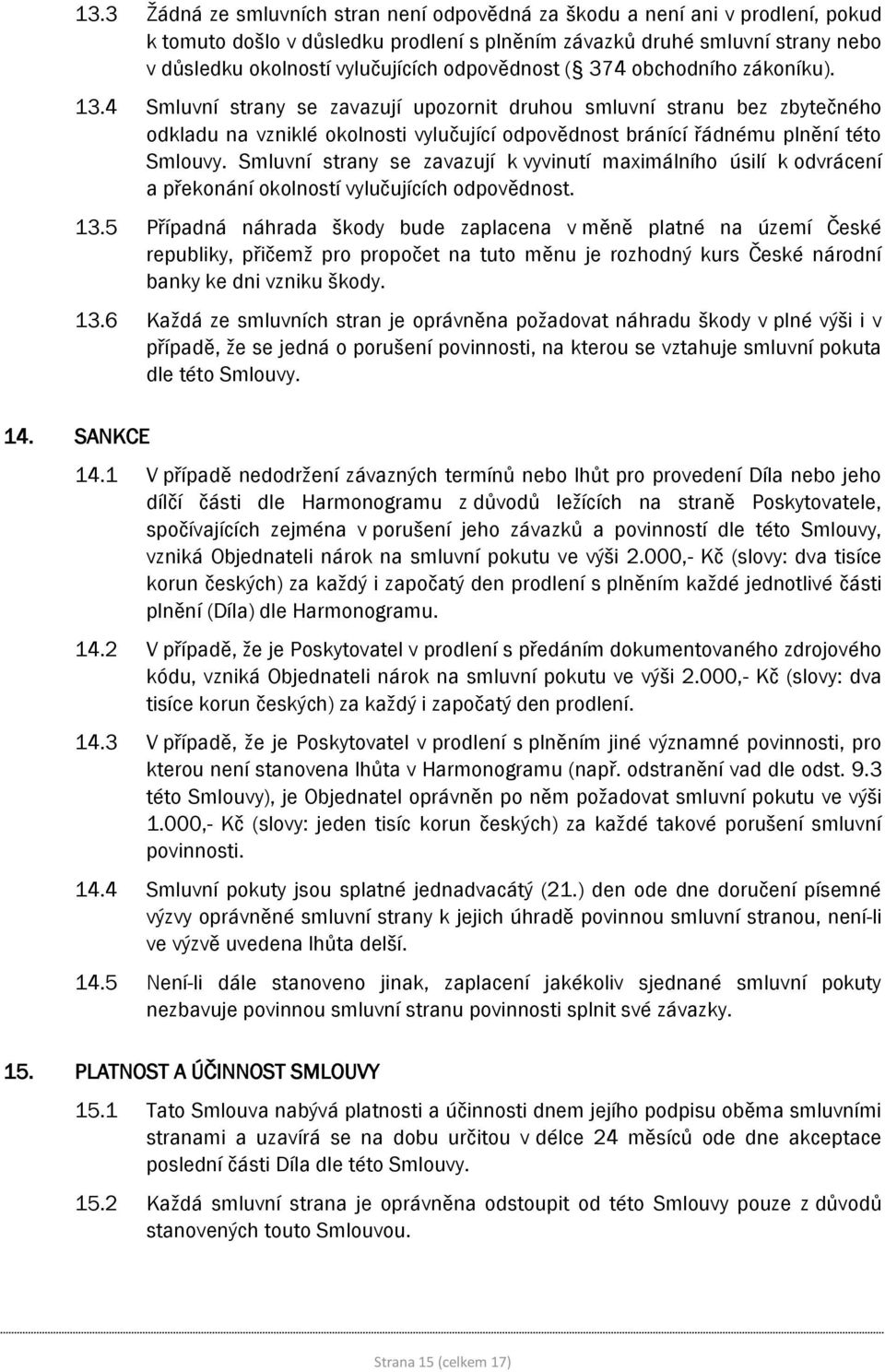 4 Smluvní strany se zavazují upozornit druhou smluvní stranu bez zbytečného odkladu na vzniklé okolnosti vylučující odpovědnost bránící řádnému plnění této Smlouvy.