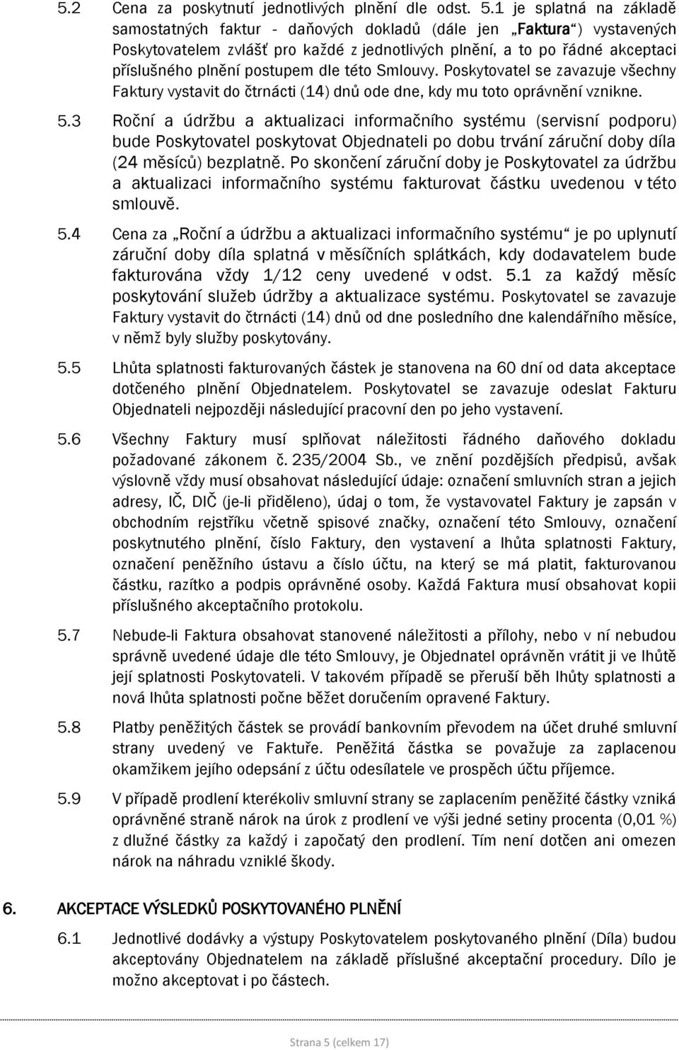 postupem dle této Smlouvy. Poskytovatel se zavazuje všechny Faktury vystavit do čtrnácti (14) dnů ode dne, kdy mu toto oprávnění vznikne. 5.