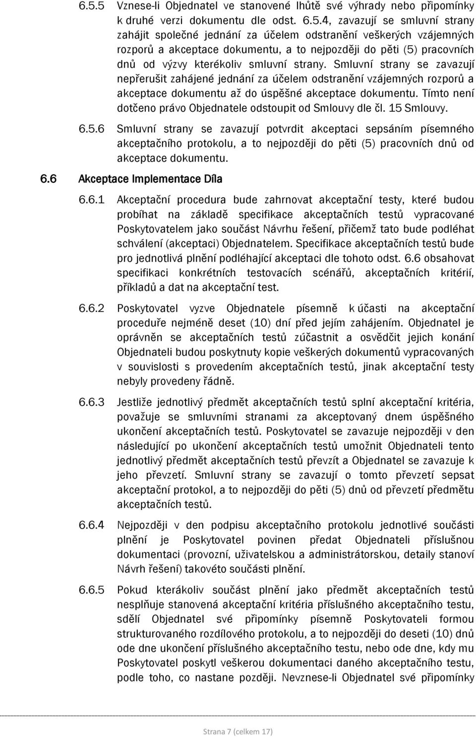 Smluvní strany se zavazují nepřerušit zahájené jednání za účelem odstranění vzájemných rozporů a akceptace dokumentu až do úspěšné akceptace dokumentu.