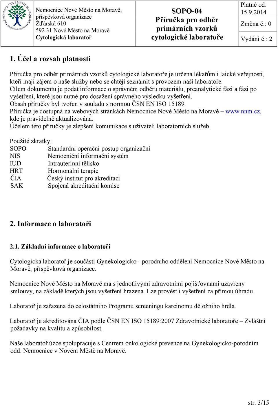 Obsah příručky byl tvořen v souladu s normou ČSN EN ISO 15189. Příručka je dostupná na webových stránkách Nemocnice Nové Město na Moravě www.nnm.cz, kde je pravidelně aktualizována.