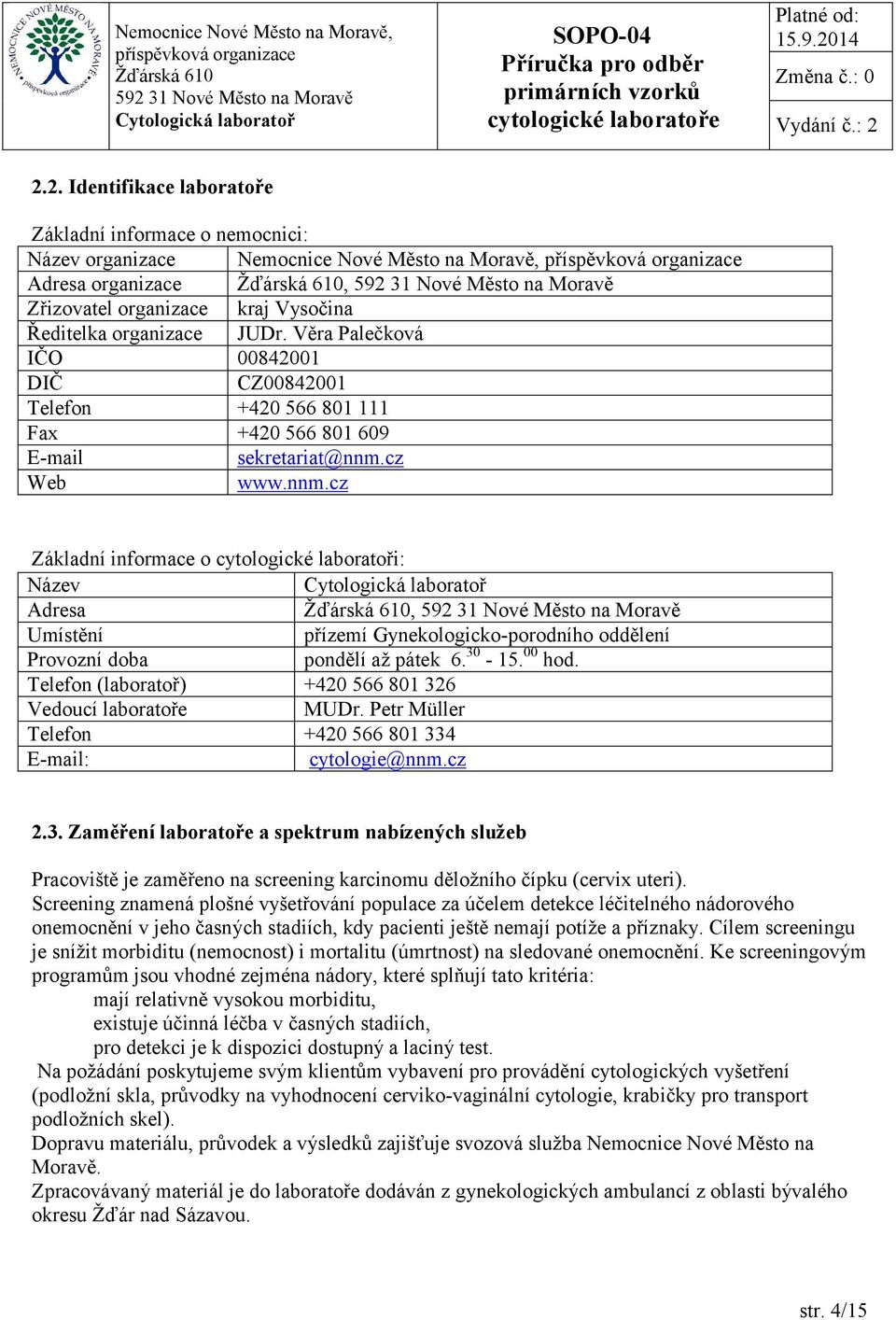 cz Web www.nnm.cz Základní informace o cytologické laboratoři: Název Adresa, Umístění přízemí Gynekologicko-porodního oddělení Provozní doba pondělí až pátek 6. 30-15. 00 hod.