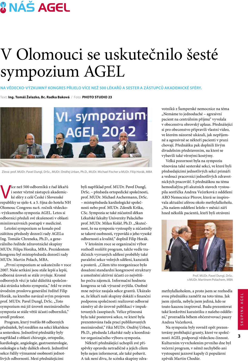 Filip Horák, MBA Více než 500 odborníků z řad lékařů i sester včetně zástupců akademické sféry z celé České i Slovenské republiky se sjelo 4. a 5. října do hotelu NH Olomouc Congress na 6.