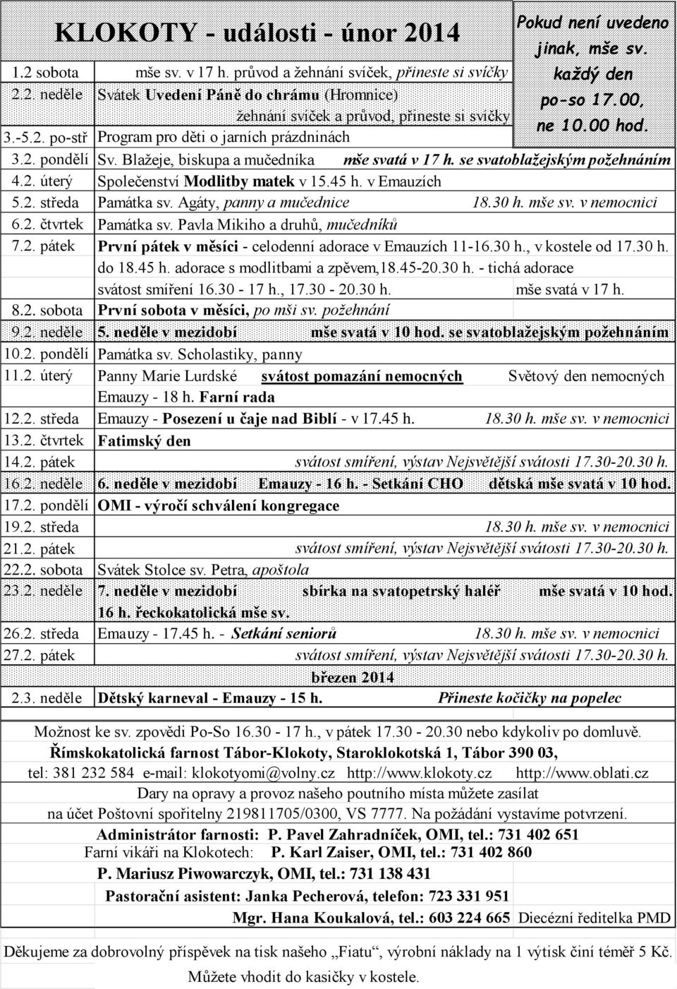 se svatoblažejským požehnáním 4.2. úterý 5.2. středa 6.2. čtvrtek Společenství Modlitby matek v 15.45 h. v Emauzích Památka sv. Agáty, panny a mučednice Památka sv. Pavla Mikiho a druhů, mučedníků 18.