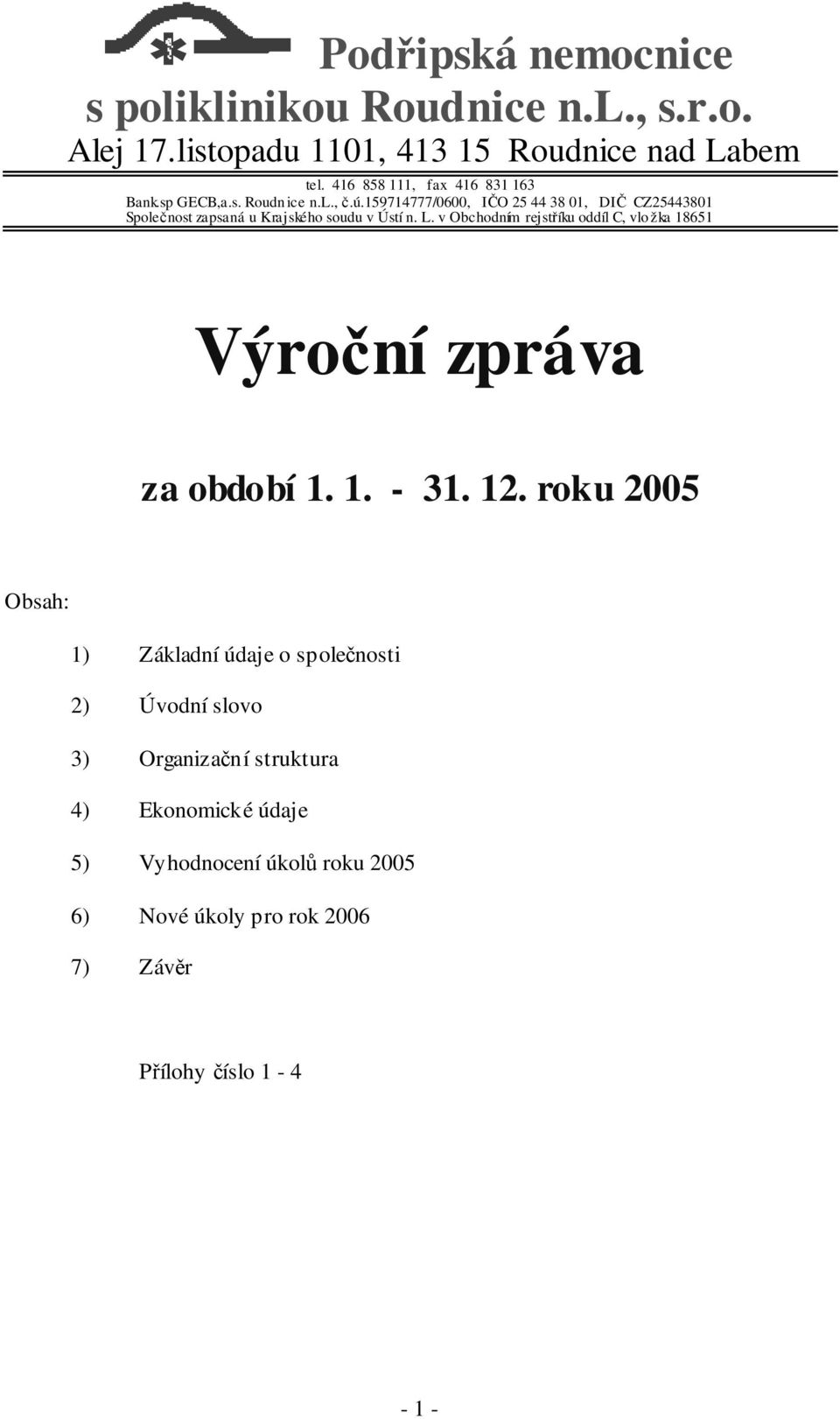 159714777/0600, IČO 25 44 38 01, DIČ CZ25443801 Společnost zapsaná u Krajského soudu v Ústí n. L.