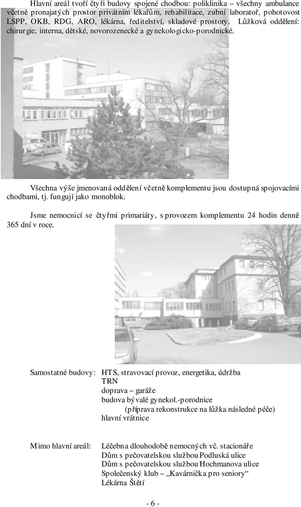 Všechna výše jmenovaná oddělení včetně komplementu jsou dostupná spojovacími chodbami, tj. fungují jako monoblok.