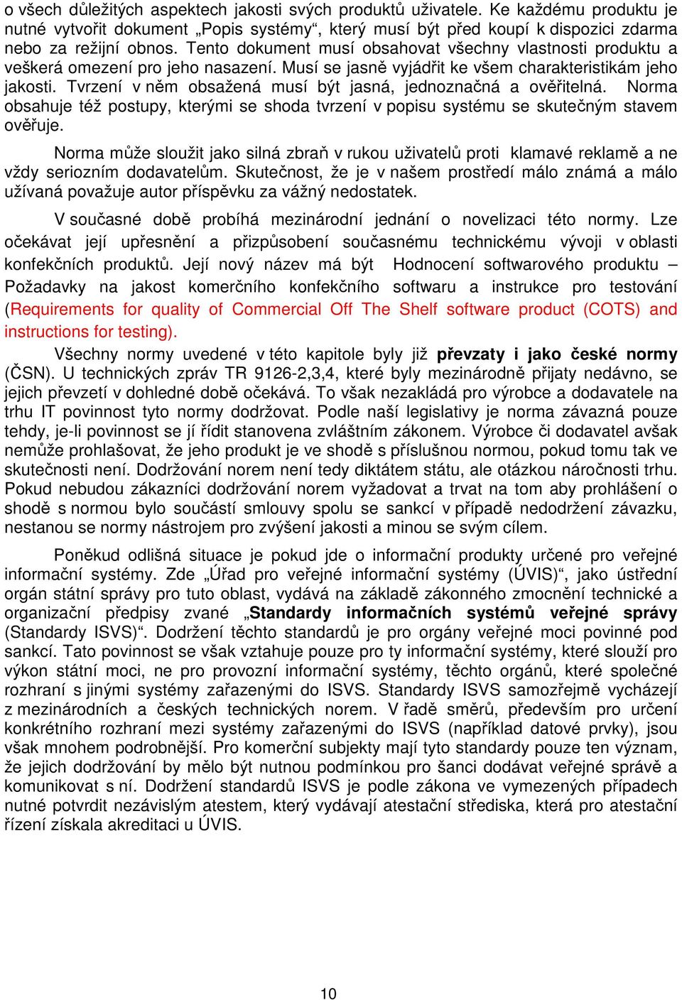 Tvrzení v něm obsažená musí být jasná, jednoznačná a ověřitelná. Norma obsahuje též postupy, kterými se shoda tvrzení v popisu systému se skutečným stavem ověřuje.