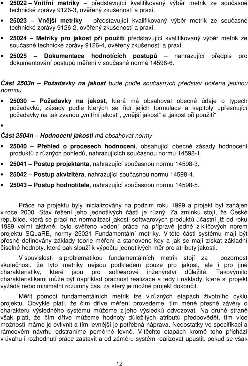 25024 Metriky pro jakost při použití představující kvalifikovaný výběr metrik ze současné technické zprávy 9126-4, ověřený zkušeností a praxí.