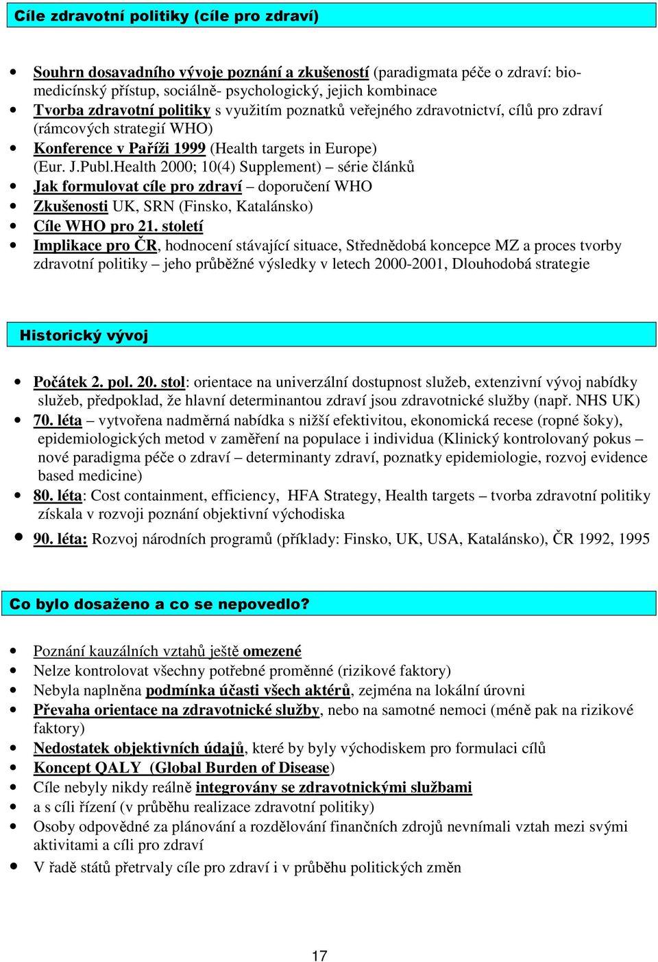 Health 2000; 10(4) Supplement) série článků Jak formulovat cíle pro zdraví doporučení WHO Zkušenosti UK, SRN (Finsko, Katalánsko) Cíle WHO pro 21.