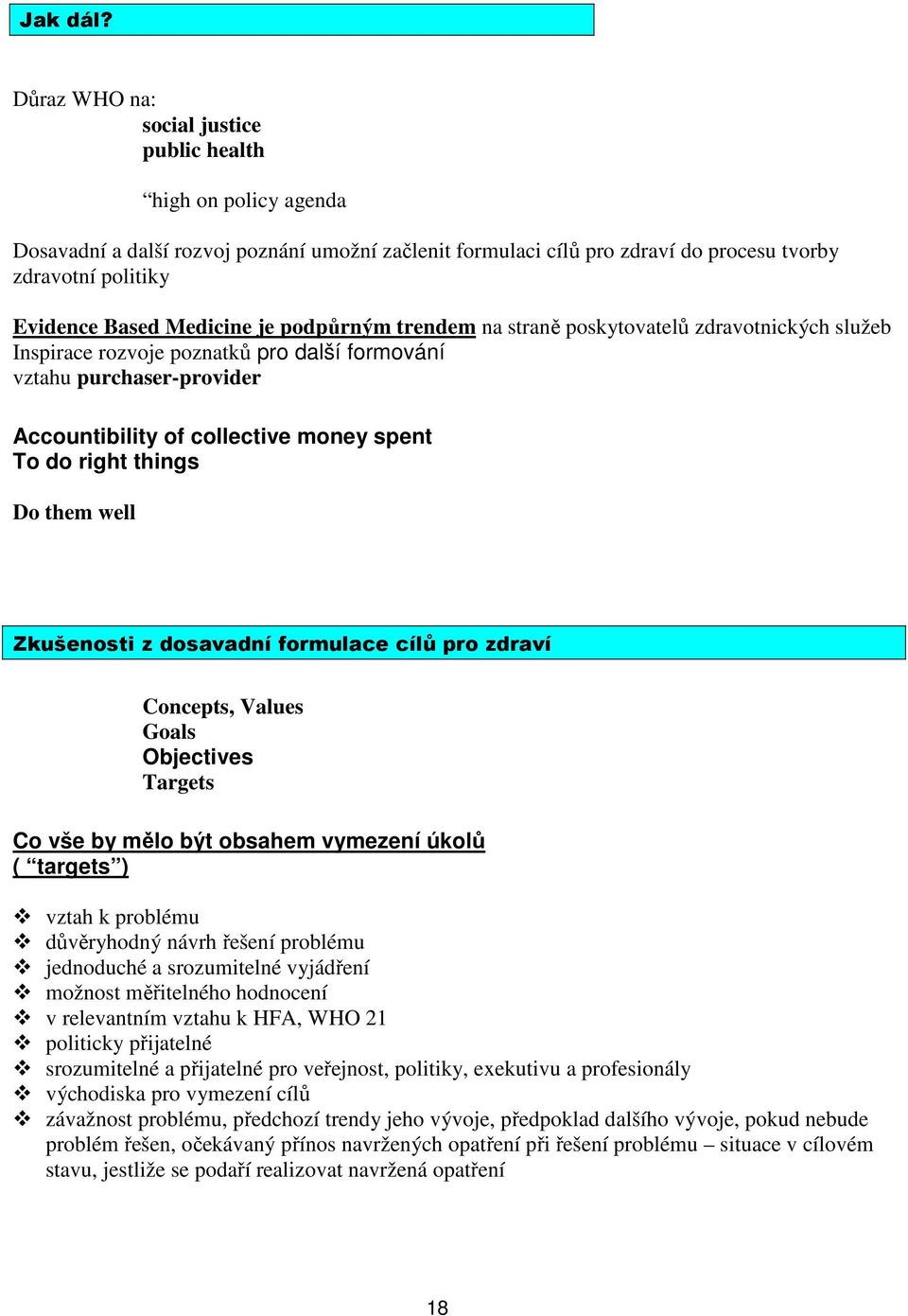 Medicine je podpůrným trendem na straně poskytovatelů zdravotnických služeb Inspirace rozvoje poznatků pro další formování vztahu purchaser-provider Accountibility of collective money spent To do