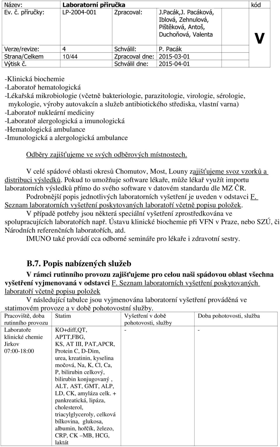 Odběry zajišťujeme ve svých odběrových místnostech. celé spádové oblasti okresů Chomutov, Most, Louny zajišťujeme svoz vzorků a distribuci výsledků.