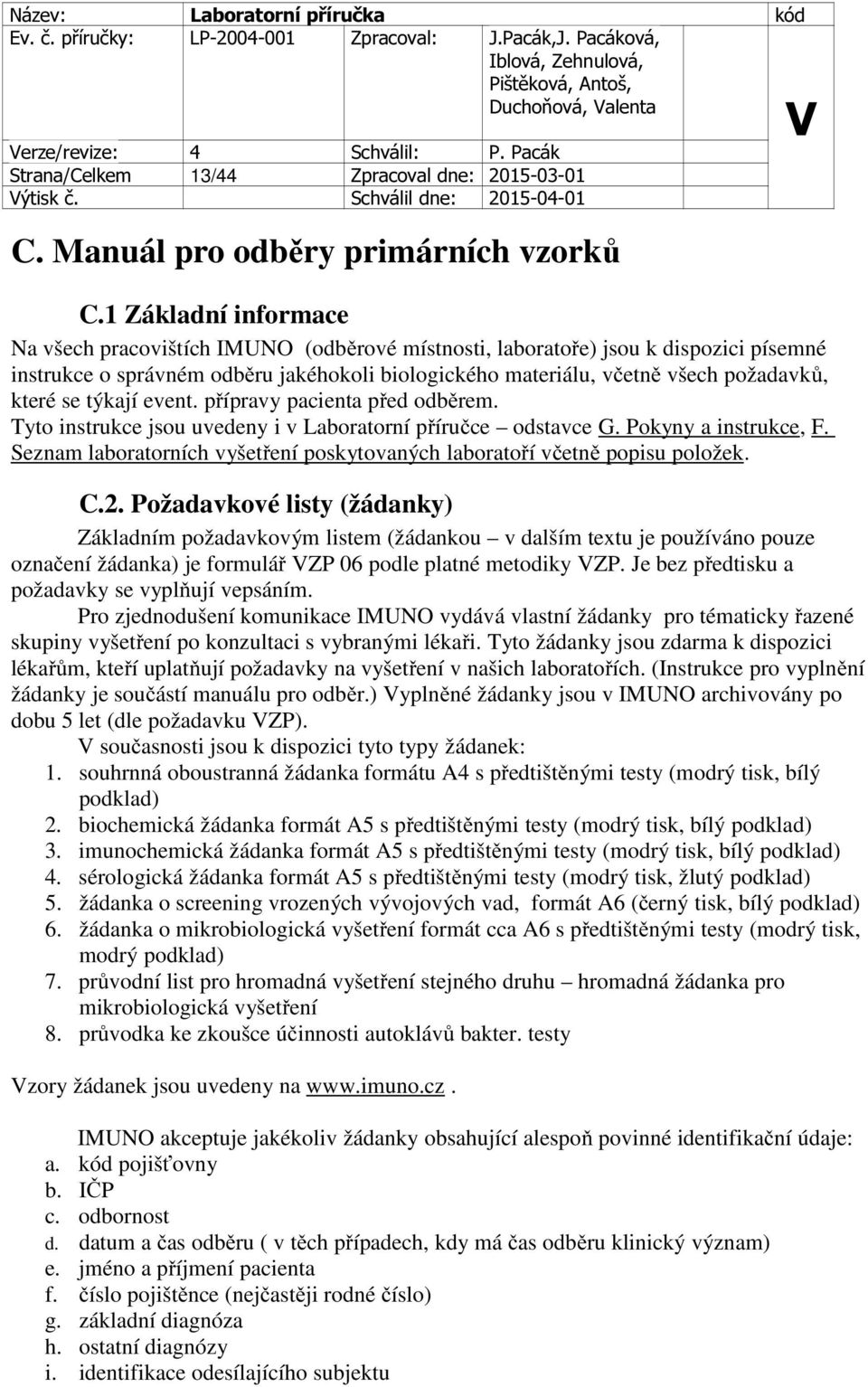 se týkají event. přípravy pacienta před odběrem. Tyto instrukce jsou uvedeny i v Laboratorní příručce odstavce G. Pokyny a instrukce, F.