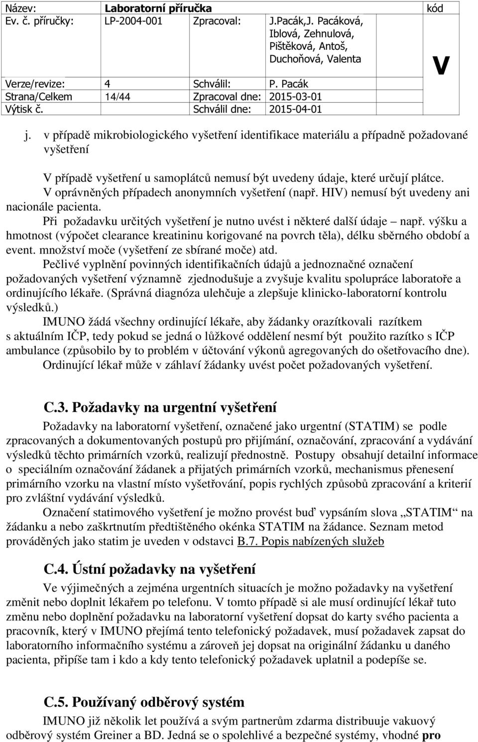 oprávněných případech anonymních vyšetření (např. HI) nemusí být uvedeny ani nacionále pacienta. Při požadavku určitých vyšetření je nutno uvést i některé další údaje např.