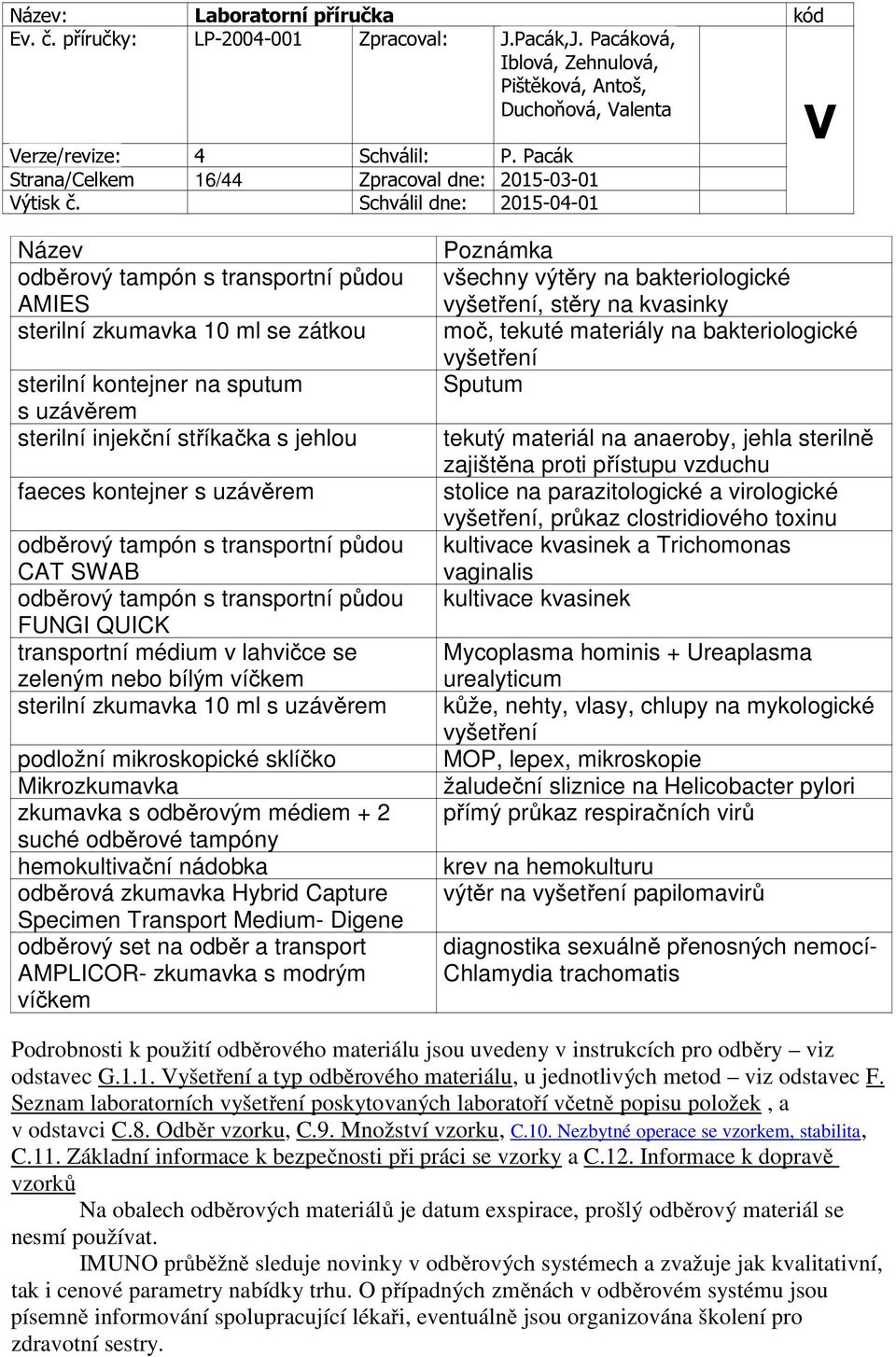 zkumavka 10 ml s uzávěrem podložní mikroskopické sklíčko Mikrozkumavka zkumavka s odběrovým médiem + 2 suché odběrové tampóny hemokultivační nádobka odběrová zkumavka Hybrid Capture Specimen