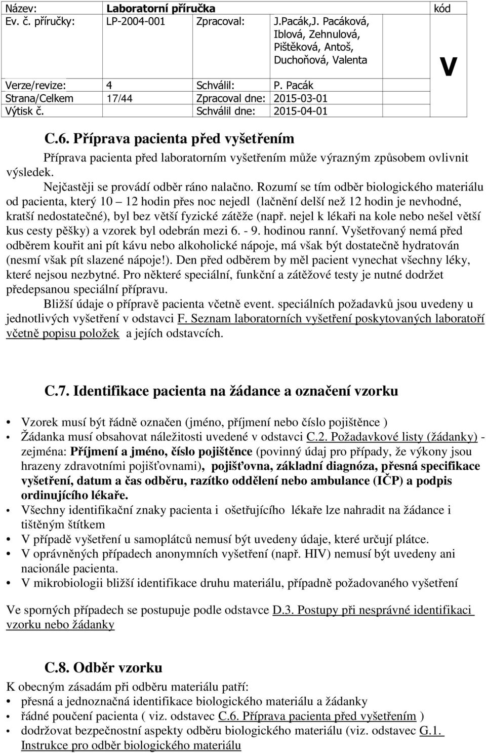 Rozumí se tím odběr biologického materiálu od pacienta, který 10 12 hodin přes noc nejedl (lačnění delší než 12 hodin je nevhodné, kratší nedostatečné), byl bez větší fyzické zátěže (např.