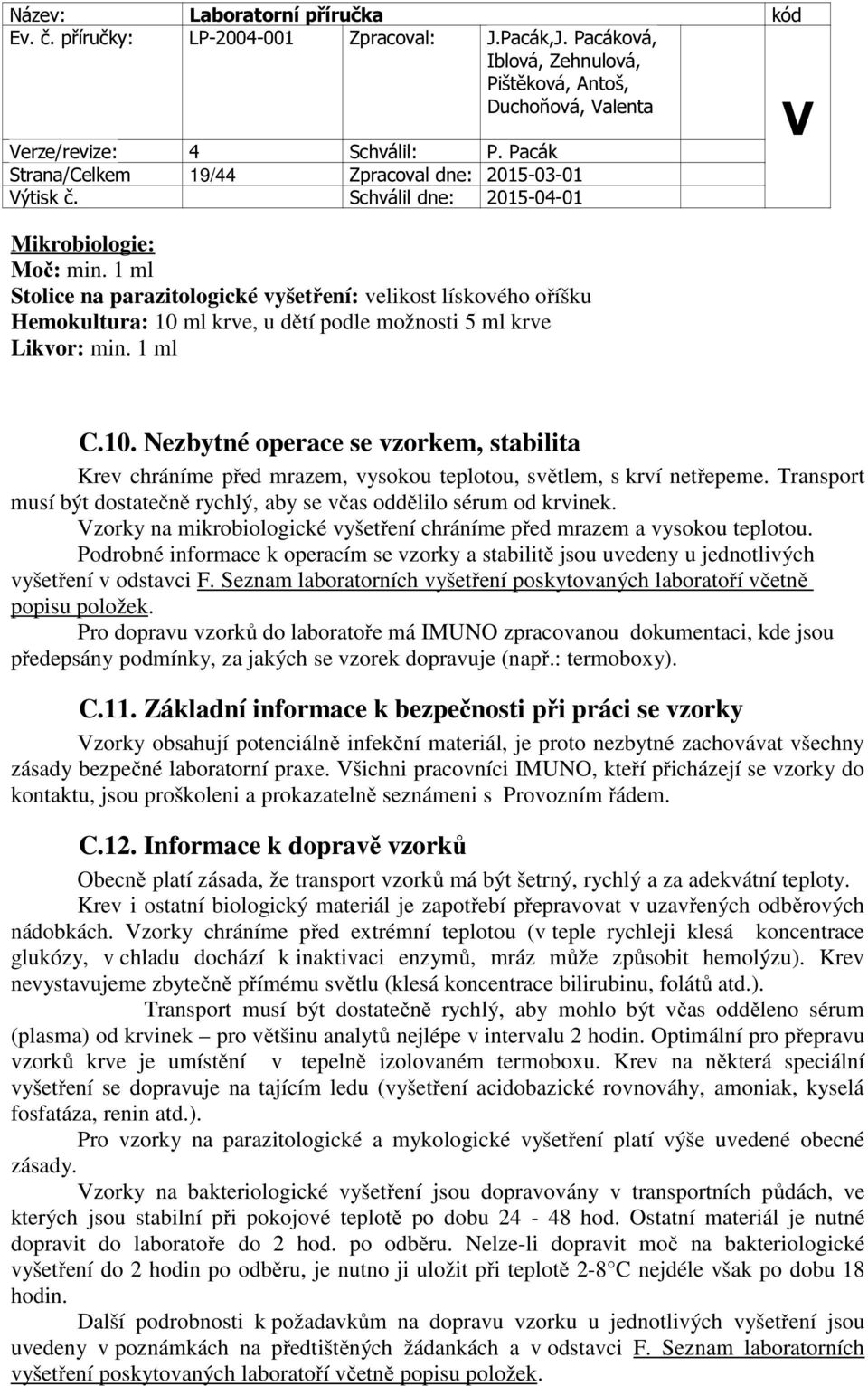 Transport musí být dostatečně rychlý, aby se včas oddělilo sérum od krvinek. zorky na mikrobiologické vyšetření chráníme před mrazem a vysokou teplotou.