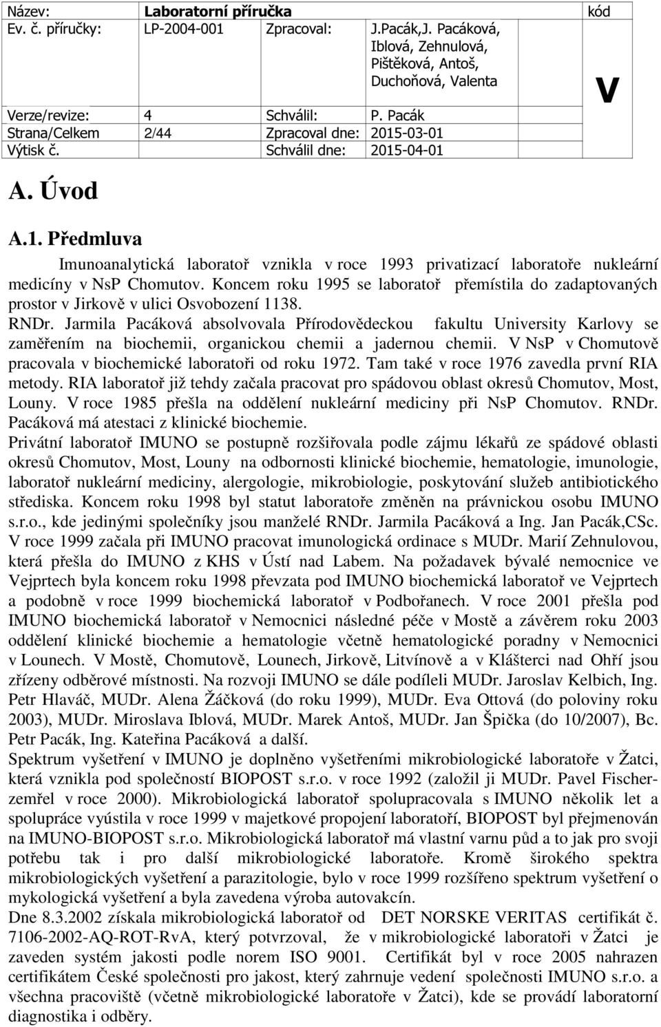 Jarmila Pacáková absolvovala Přírodovědeckou fakultu University Karlovy se zaměřením na biochemii, organickou chemii a jadernou chemii. NsP v Chomutově pracovala v biochemické laboratoři od roku 1972.