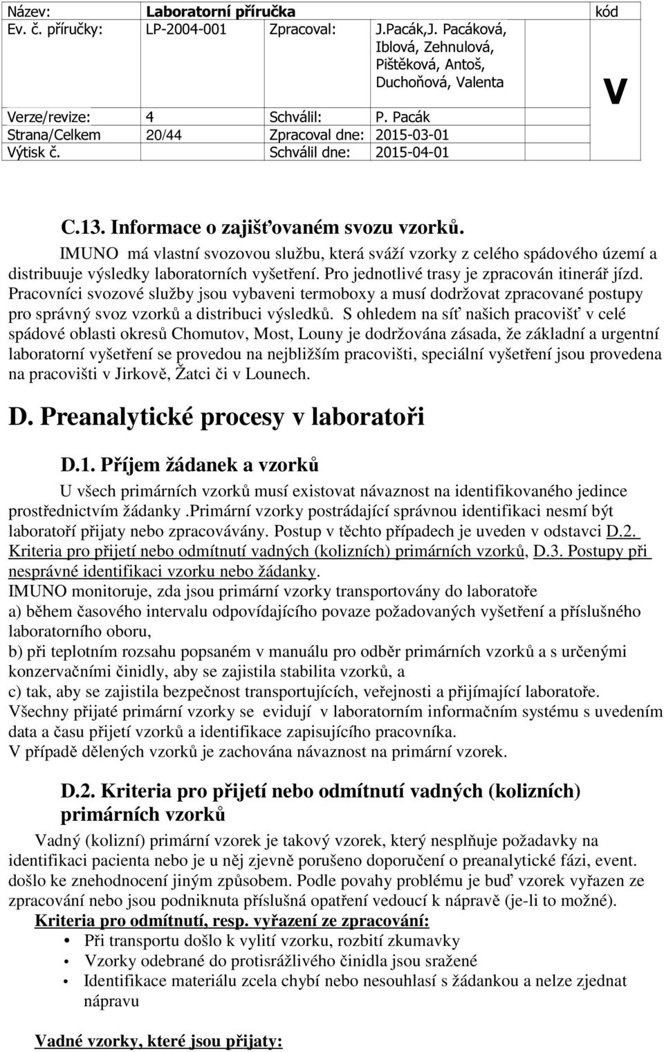 Pracovníci svozové služby jsou vybaveni termoboxy a musí dodržovat zpracované postupy pro správný svoz vzorků a distribuci výsledků.