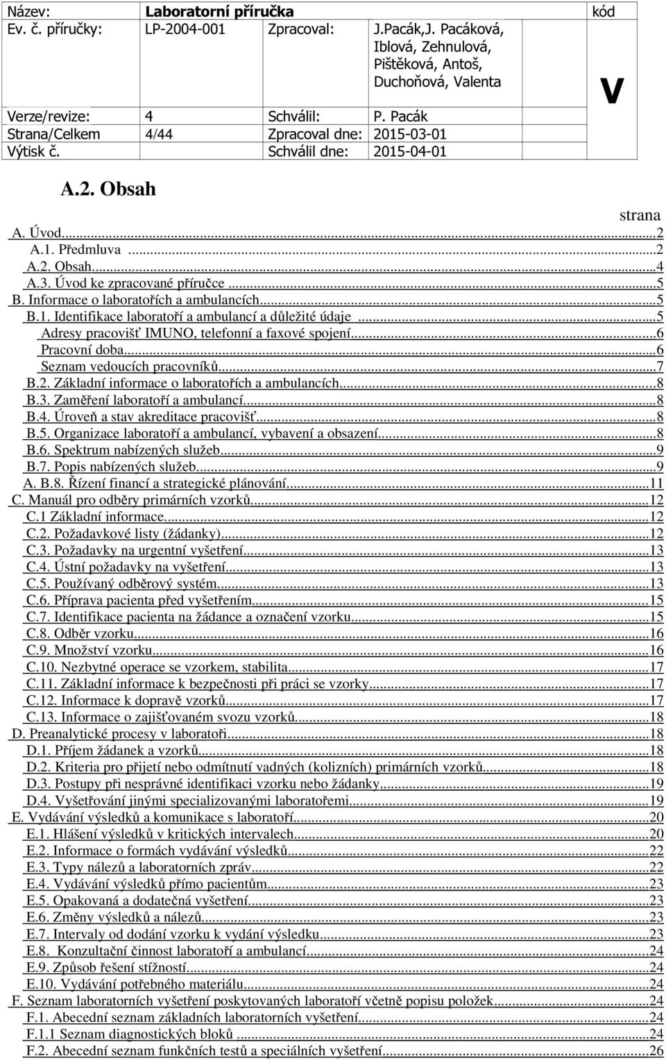 Zaměření laboratoří a ambulancí...8 B.4. Úroveň a stav akreditace pracovišť... 8 B.5. Organizace laboratoří a ambulancí, vybavení a obsazení... 8 B.6. Spektrum nabízených služeb... 9 B.7.