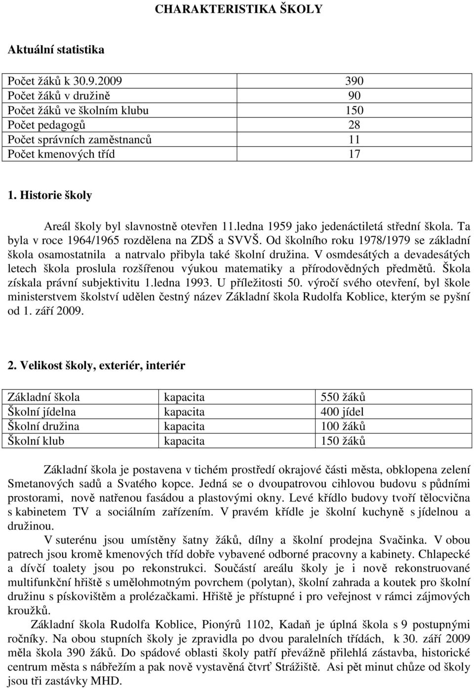 Od školního roku 1978/1979 se základní škola osamostatnila a natrvalo přibyla také školní družina.