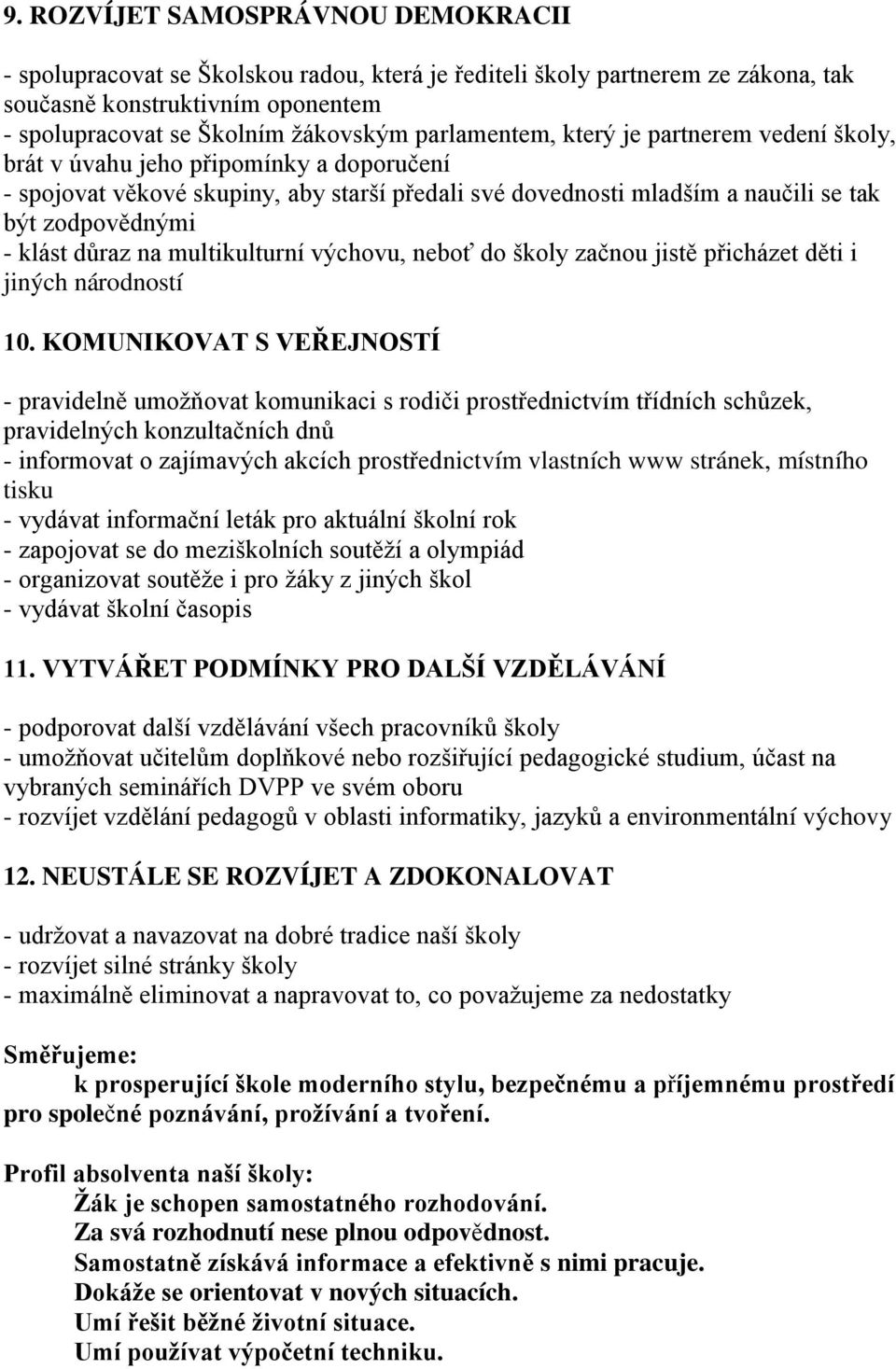 důraz na multikulturní výchovu, neboť do školy začnou jistě přicházet děti i jiných národností 10.