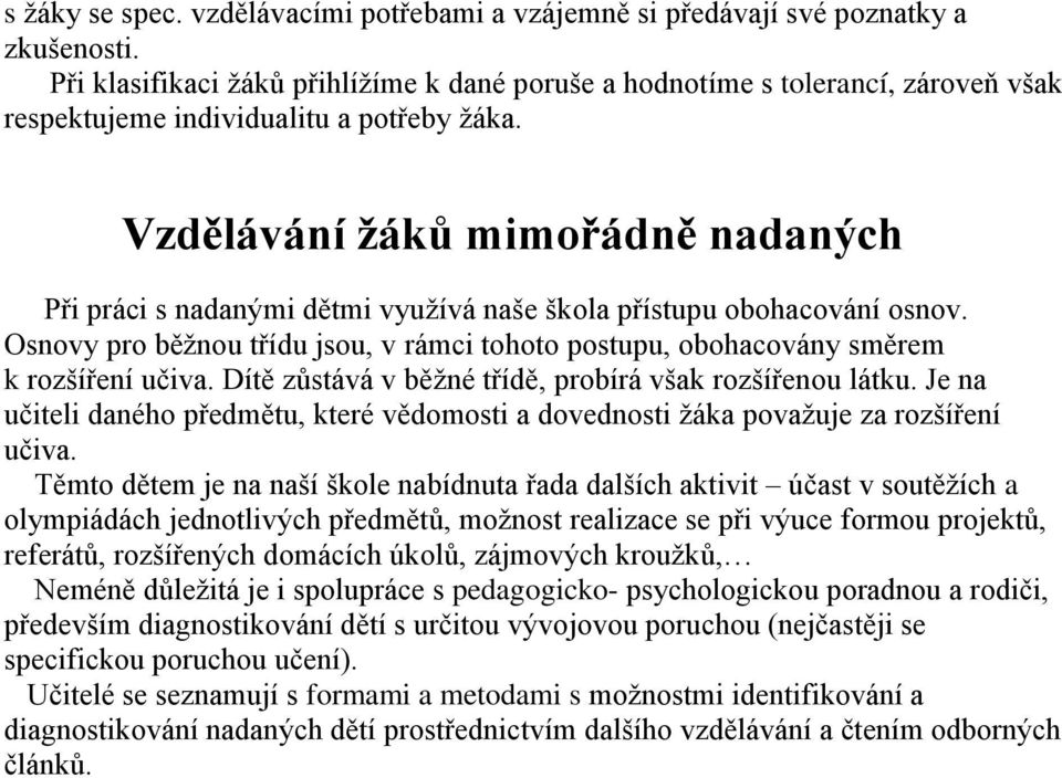 Vzdělávání žáků mimořádně nadaných Při práci s nadanými dětmi využívá naše škola přístupu obohacování osnov. Osnovy pro běžnou třídu jsou, v rámci tohoto postupu, obohacovány směrem k rozšíření učiva.