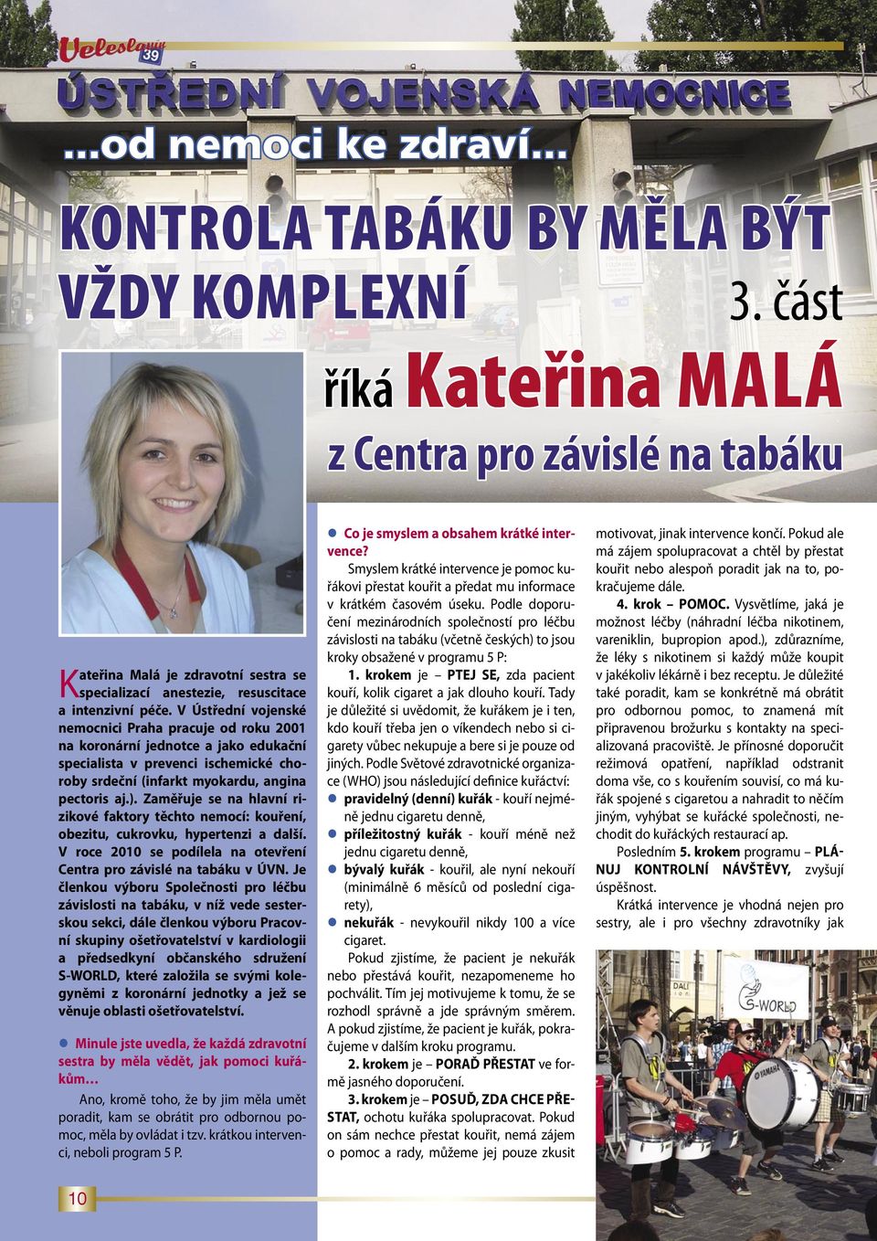 V Ústřední vojenské nemocnici Praha pracuje od roku 2001 na koronární jednotce a jako edukační specialista v prevenci ischemické choroby srdeční (infarkt myokardu, angina pectoris aj.).