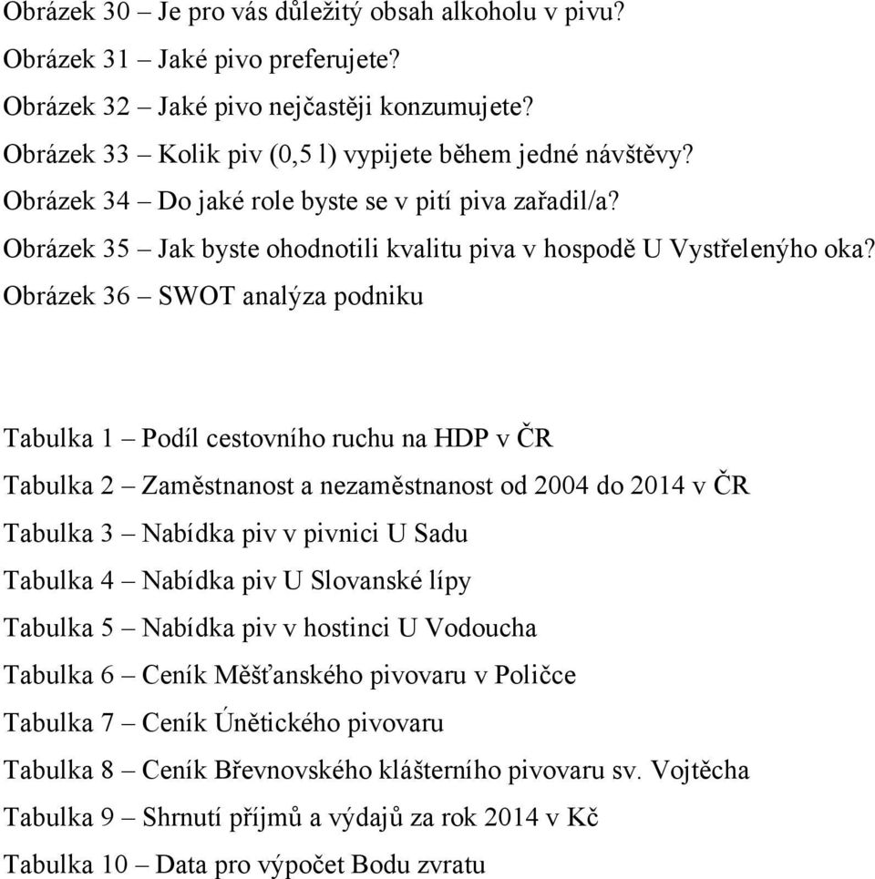 Obrázek 36 SWOT analýza podniku Tabulka 1 Podíl cestovního ruchu na HDP v ČR Tabulka 2 Zaměstnanost a nezaměstnanost od 2004 do 2014 v ČR Tabulka 3 Nabídka piv v pivnici U Sadu Tabulka 4 Nabídka piv