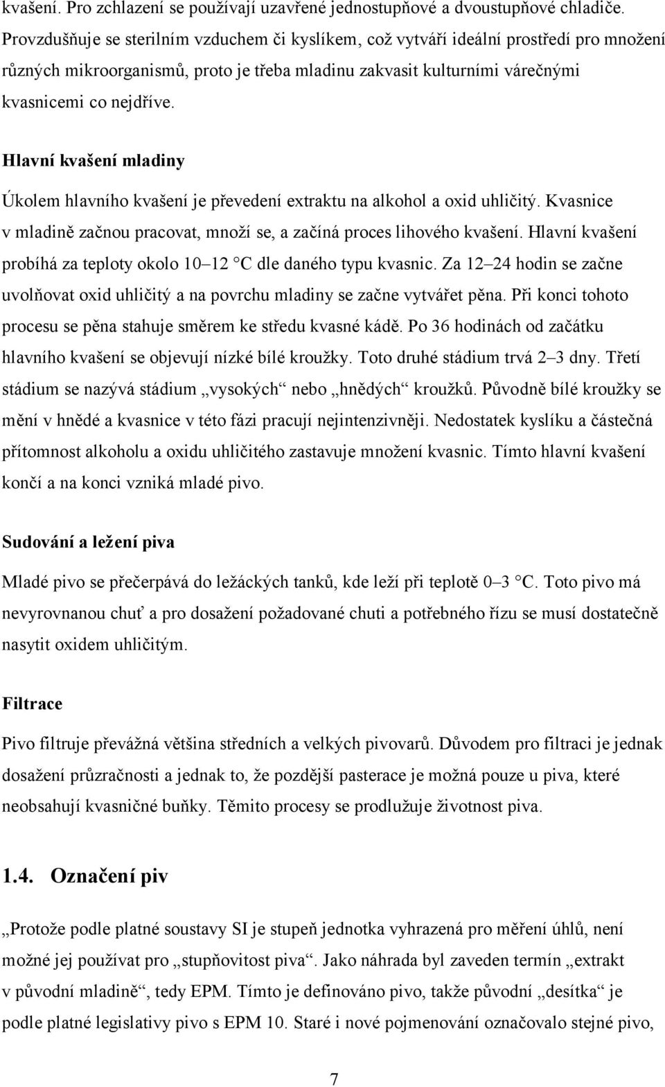 Hlavní kvašení mladiny Úkolem hlavního kvašení je převedení extraktu na alkohol a oxid uhličitý. Kvasnice v mladině začnou pracovat, množí se, a začíná proces lihového kvašení.