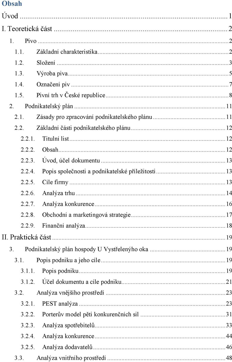 Úvod, účel dokumentu... 13 2.2.4. Popis společnosti a podnikatelské příležitosti... 13 2.2.5. Cíle firmy... 13 2.2.6. Analýza trhu... 14 2.2.7. Analýza konkurence... 16 2.2.8.