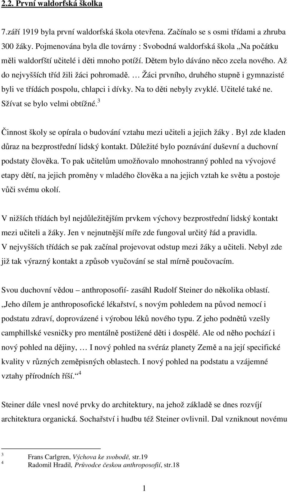 Žáci prvního, druhého stupně i gymnazisté byli ve třídách pospolu, chlapci i dívky. Na to děti nebyly zvyklé. Učitelé také ne. Sžívat se bylo velmi obtížné.