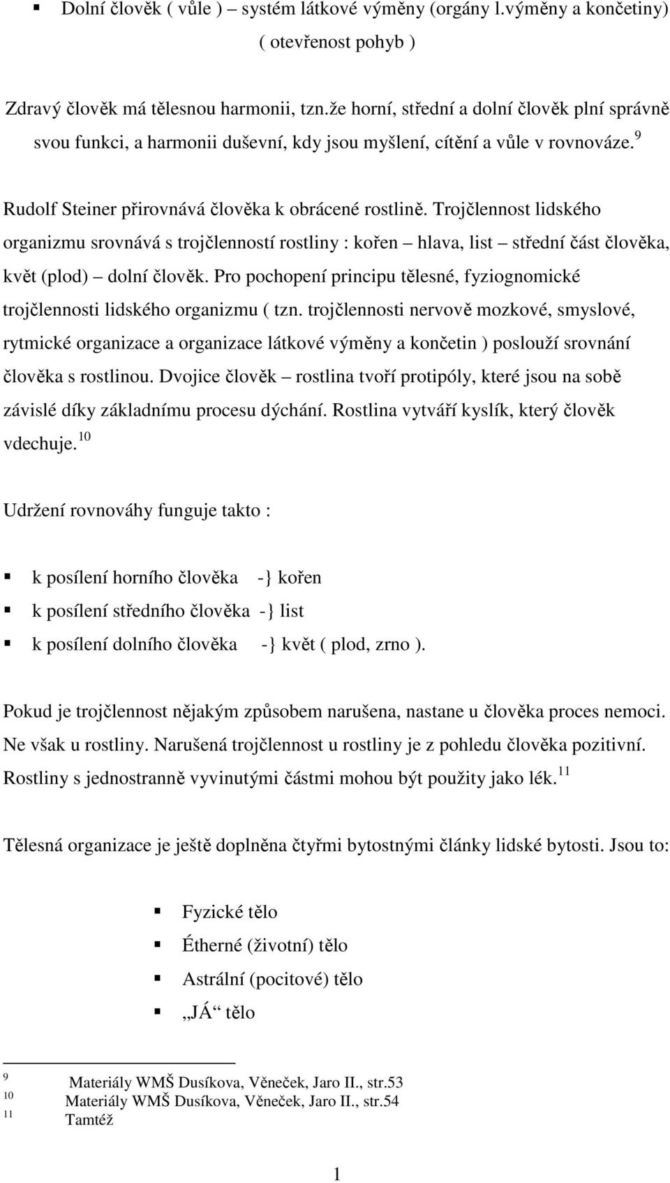 Trojčlennost lidského organizmu srovnává s trojčlenností rostliny : kořen hlava, list střední část člověka, květ (plod) dolní člověk.