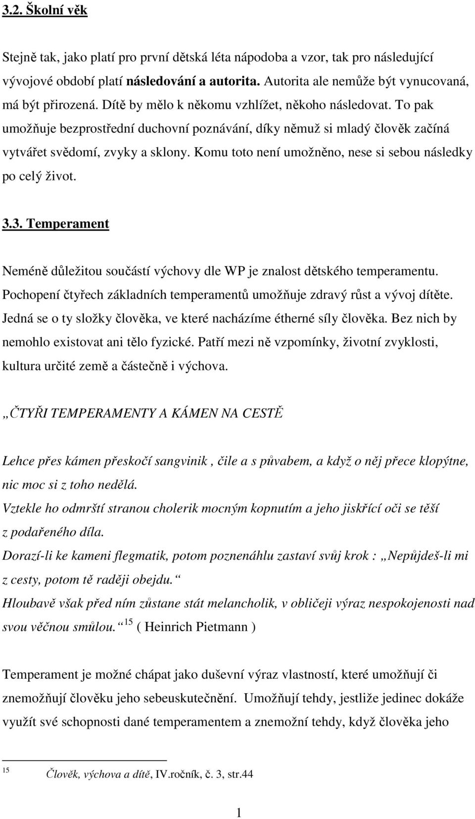 Komu toto není umožněno, nese si sebou následky po celý život. 3.3. Temperament Neméně důležitou součástí výchovy dle WP je znalost dětského temperamentu.