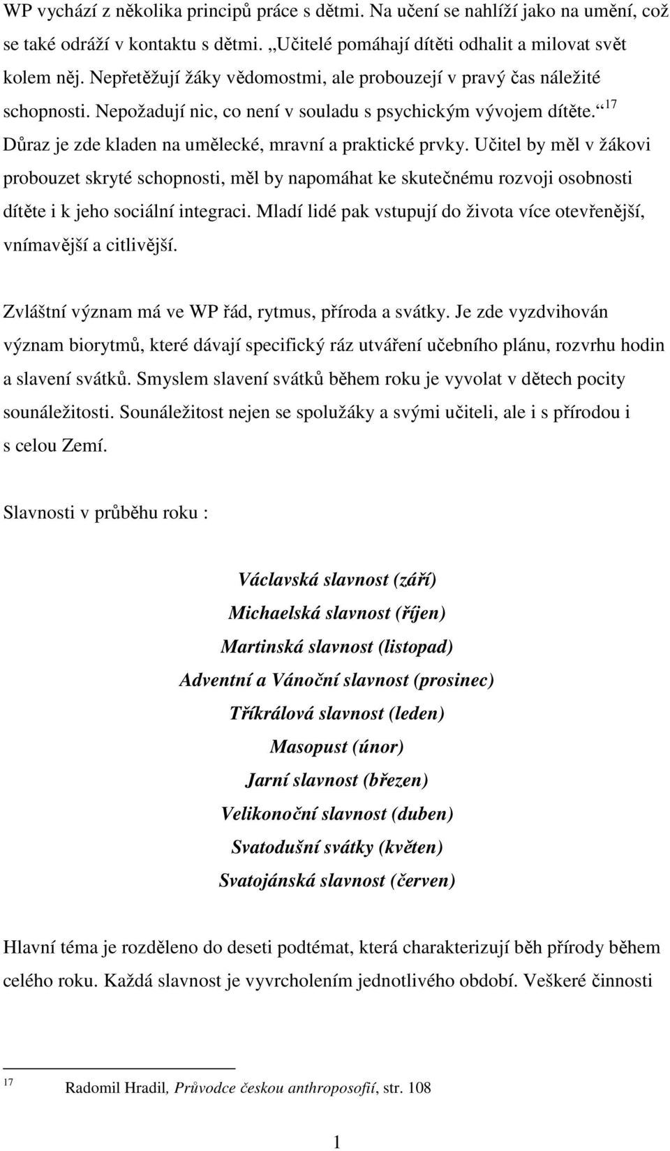 17 Důraz je zde kladen na umělecké, mravní a praktické prvky. Učitel by měl v žákovi probouzet skryté schopnosti, měl by napomáhat ke skutečnému rozvoji osobnosti dítěte i k jeho sociální integraci.