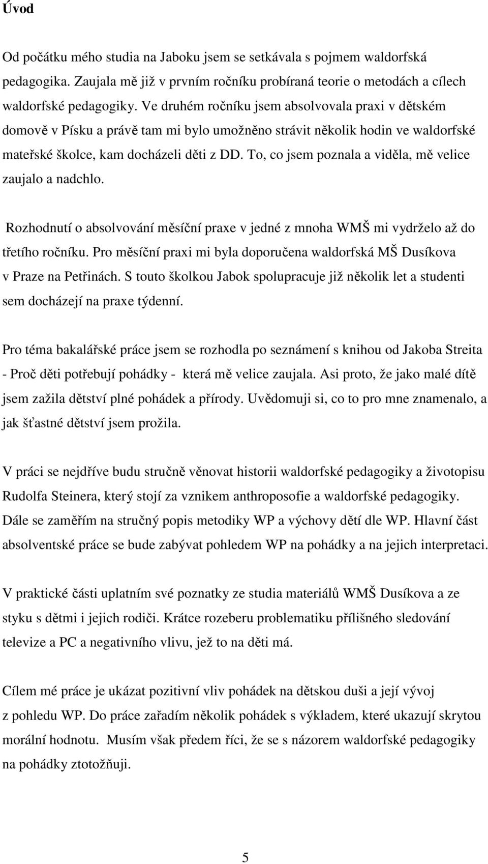 To, co jsem poznala a viděla, mě velice zaujalo a nadchlo. Rozhodnutí o absolvování měsíční praxe v jedné z mnoha WMŠ mi vydrželo až do třetího ročníku.