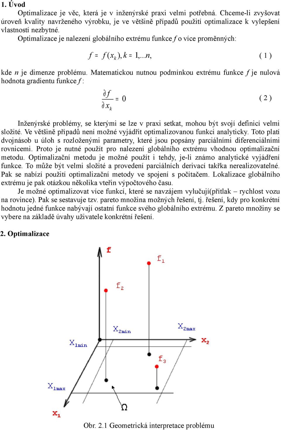 Optimalizace je nalezení globálního extrému funkce f o více proměnných: f = f ( xk ), k = 1,... n, ( 1 ) kde n je dimenze problému.