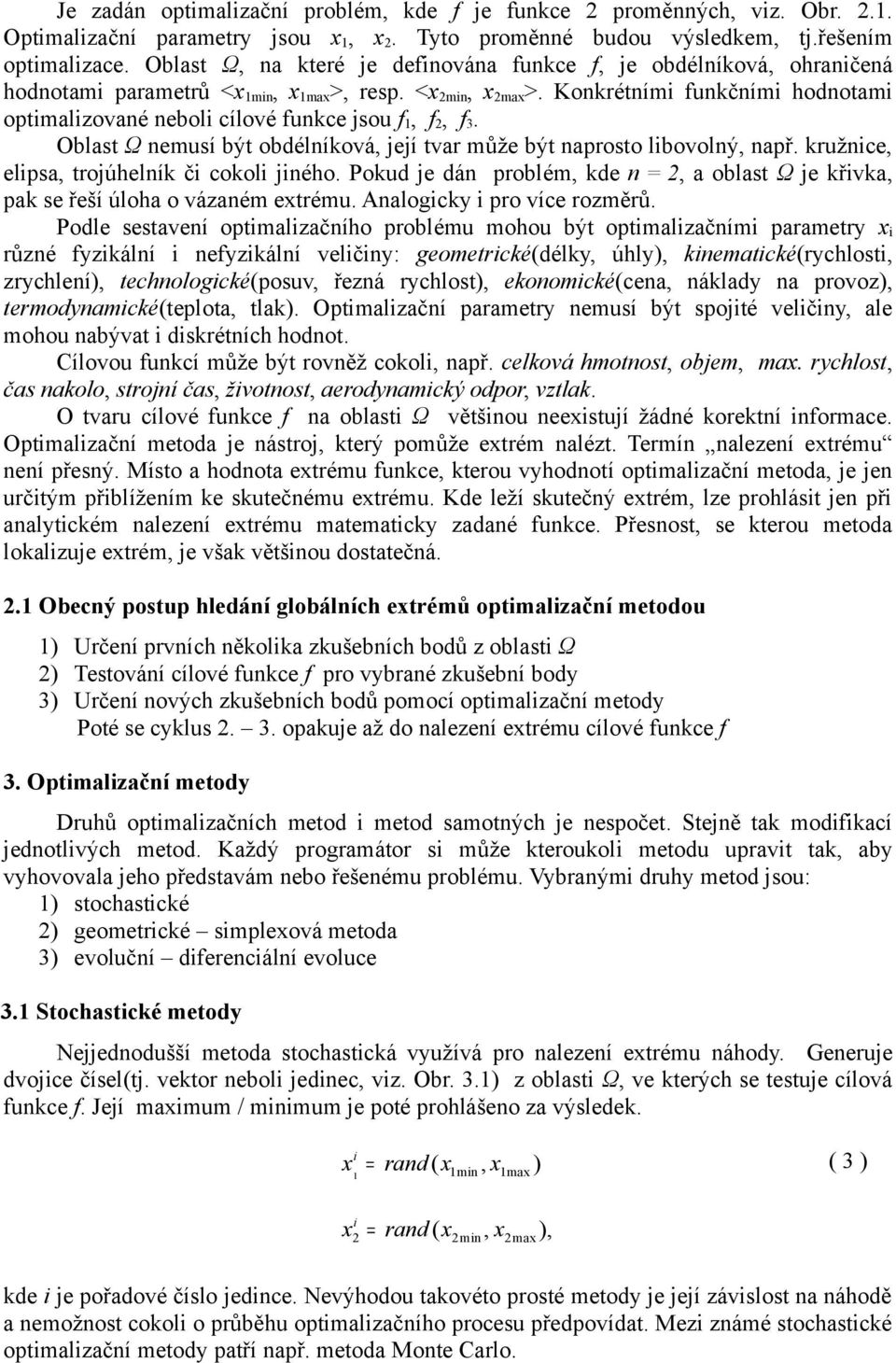 Konkrétními funkčními hodnotami optimalizované neboli cílové funkce jsou f 1, f 2, f 3. Oblast Ω nemusí být obdélníková, její tvar může být naprosto libovolný, např.