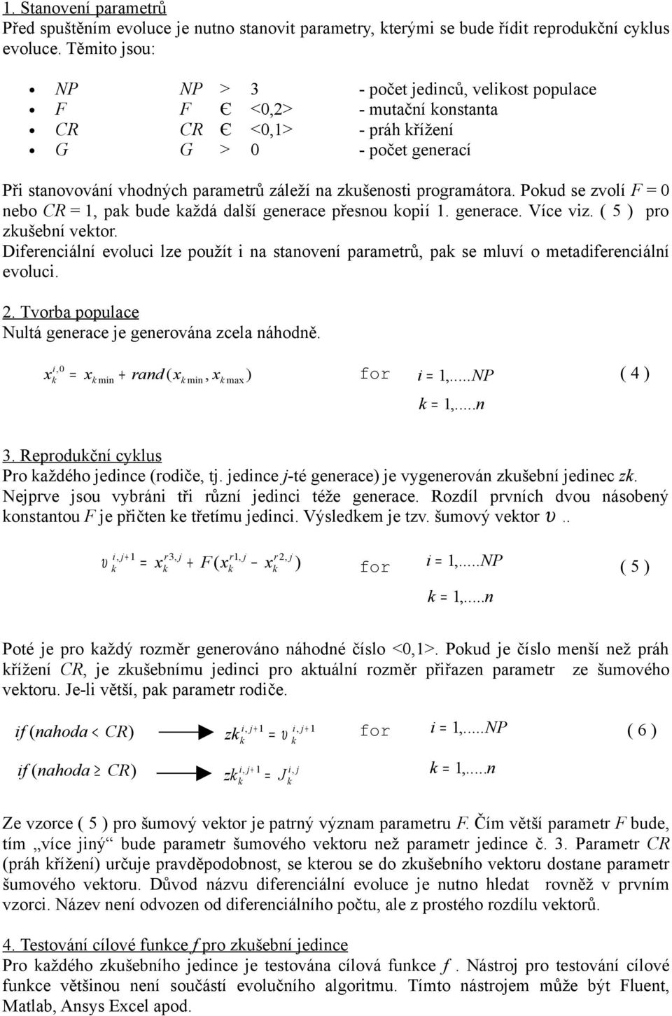 programátora. Pokud se zvolí F = 0 nebo CR = 1, pak bude každá další generace přesnou kopií 1. generace. Více viz. ( 5 ) pro zkušební vektor.