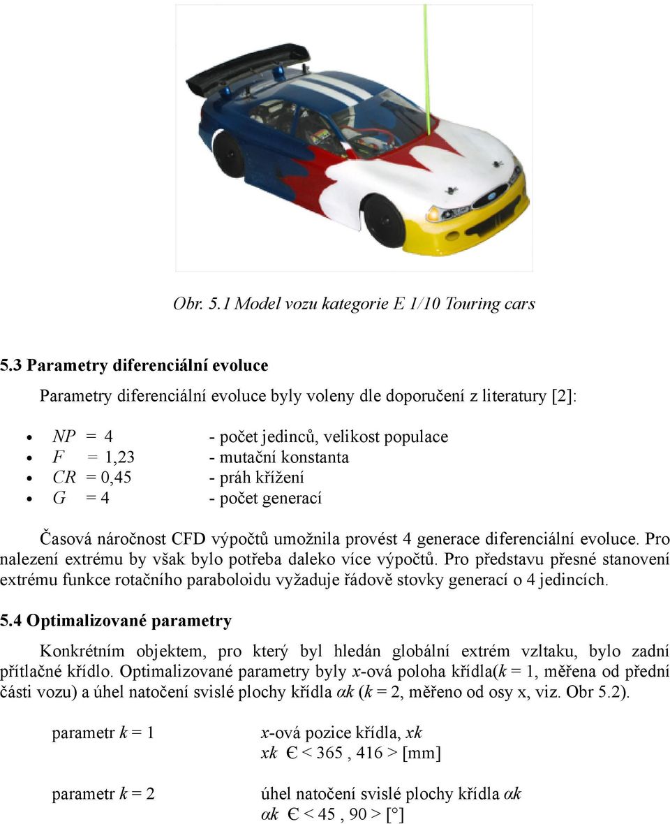 křížení G = 4 - počet generací Časová náročnost CFD výpočtů umožnila provést 4 generace diferenciální evoluce. Pro nalezení extrému by však bylo potřeba daleko více výpočtů.