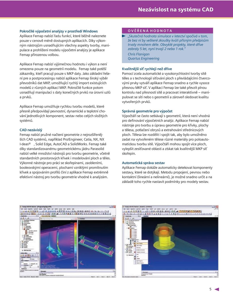 Aplikace Femap nabízí výjimečnou hodnotu i výkon a není omezena pouze na geometrii modelu. Femap také potěší zákazníky, kteří pracují pouze s MKP daty.