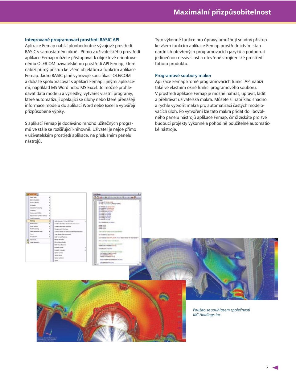 Femap. Jádro BASIC plně vyhovuje specifikaci OLE/COM a dokáže spolupracovat s aplikací Femap i jinými aplikacemi, například MS Word nebo MS Excel.