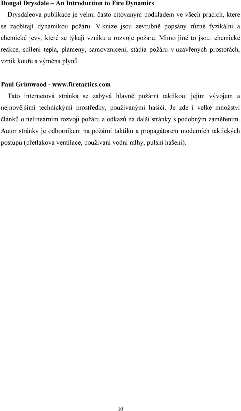 Mimo jiné to jsou: chemické reakce, sdílení tepla, plameny, samovznícení, stádia požáru v uzavřených prostorách, vznik kouře a výměna plynů. Paul Grimwood - www.firetactics.