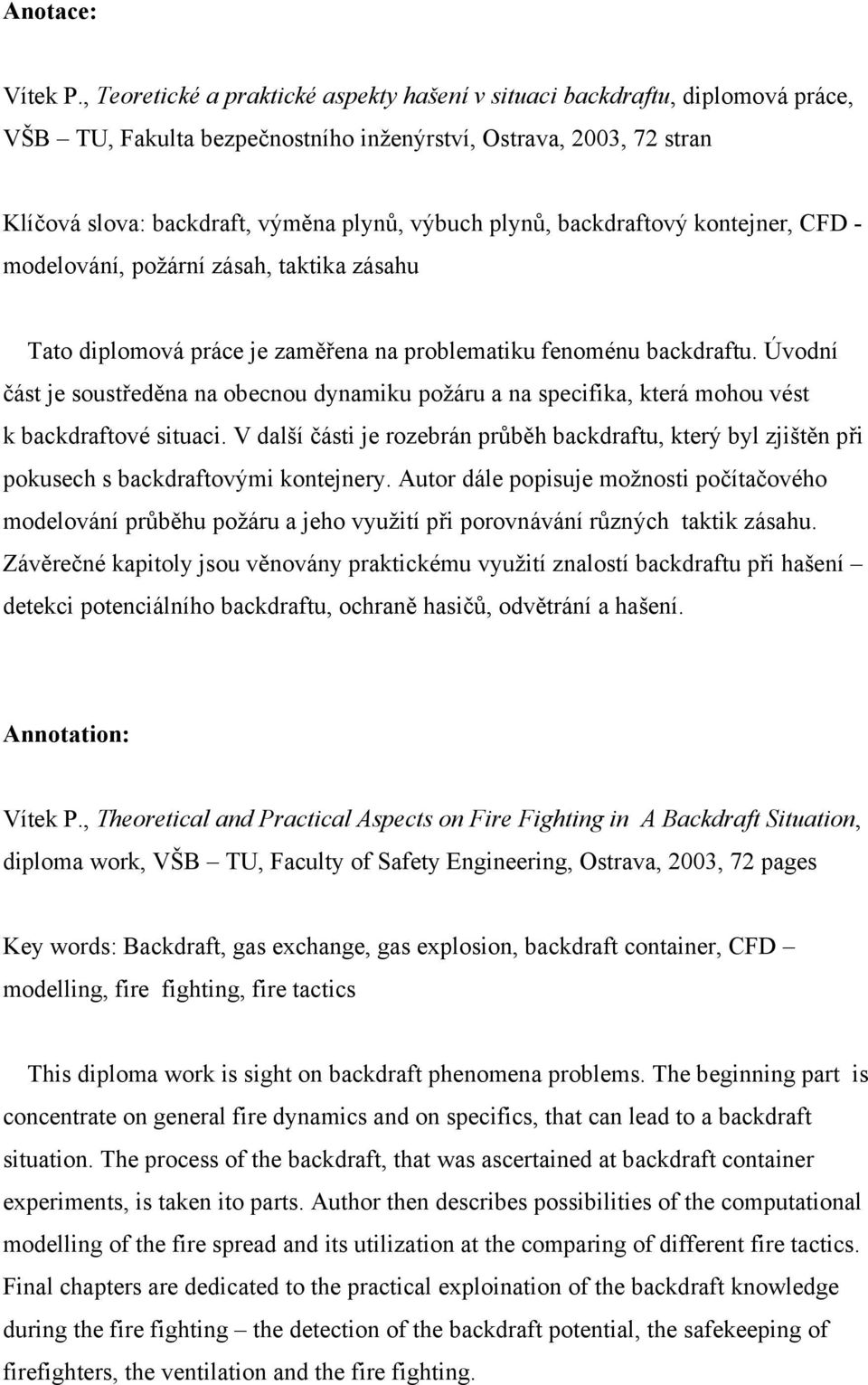 plynů, backdraftový kontejner, CFD - modelování, požární zásah, taktika zásahu Tato diplomová práce je zaměřena na problematiku fenoménu backdraftu.