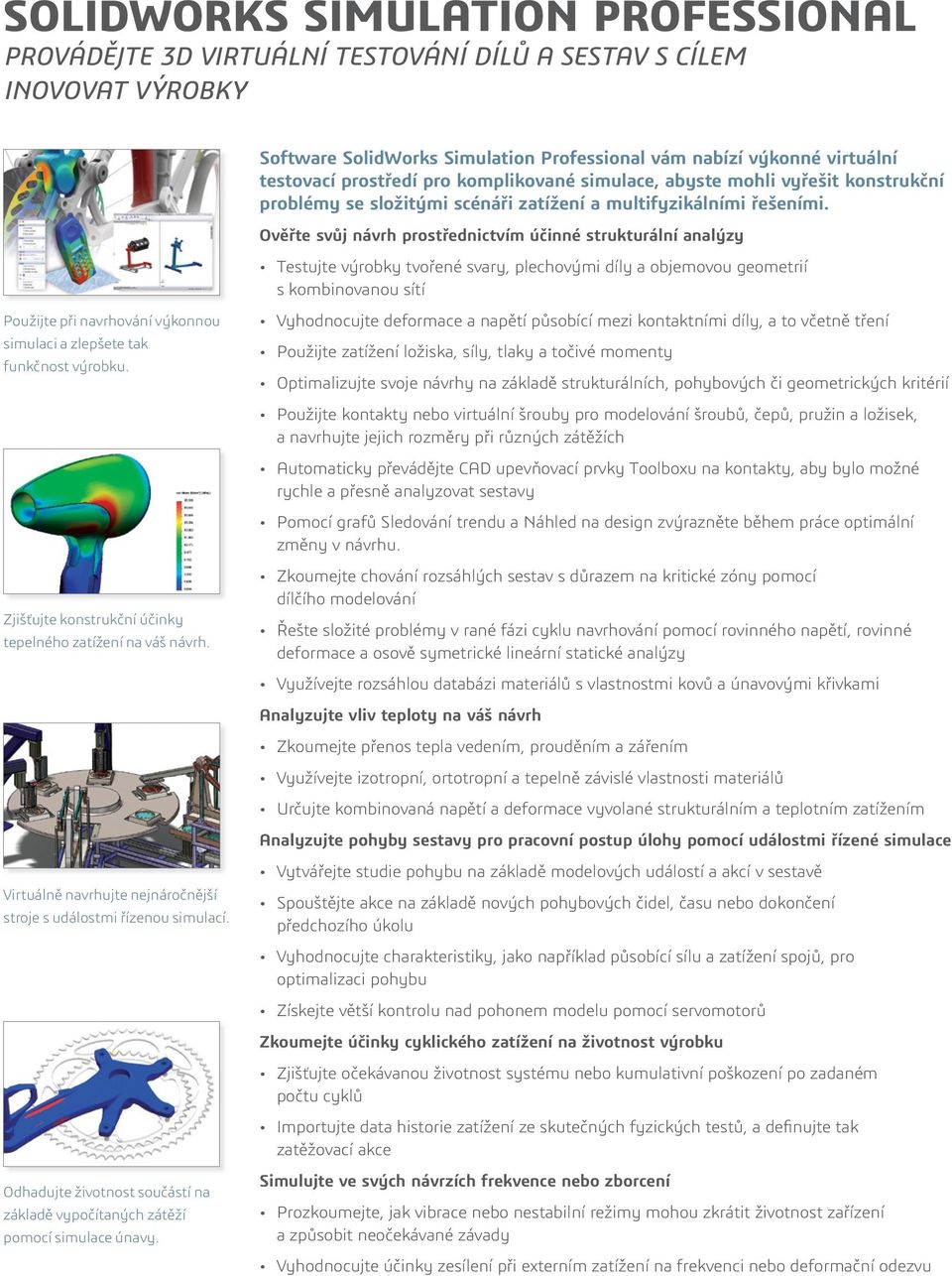 Ověřte svůj návrh prostřednictvím účinné strukturální analýzy Testujte výrobky tvořené svary, plechovými díly a objemovou geometrií s kombinovanou sítí Použijte při navrhování výkonnou simulaci a