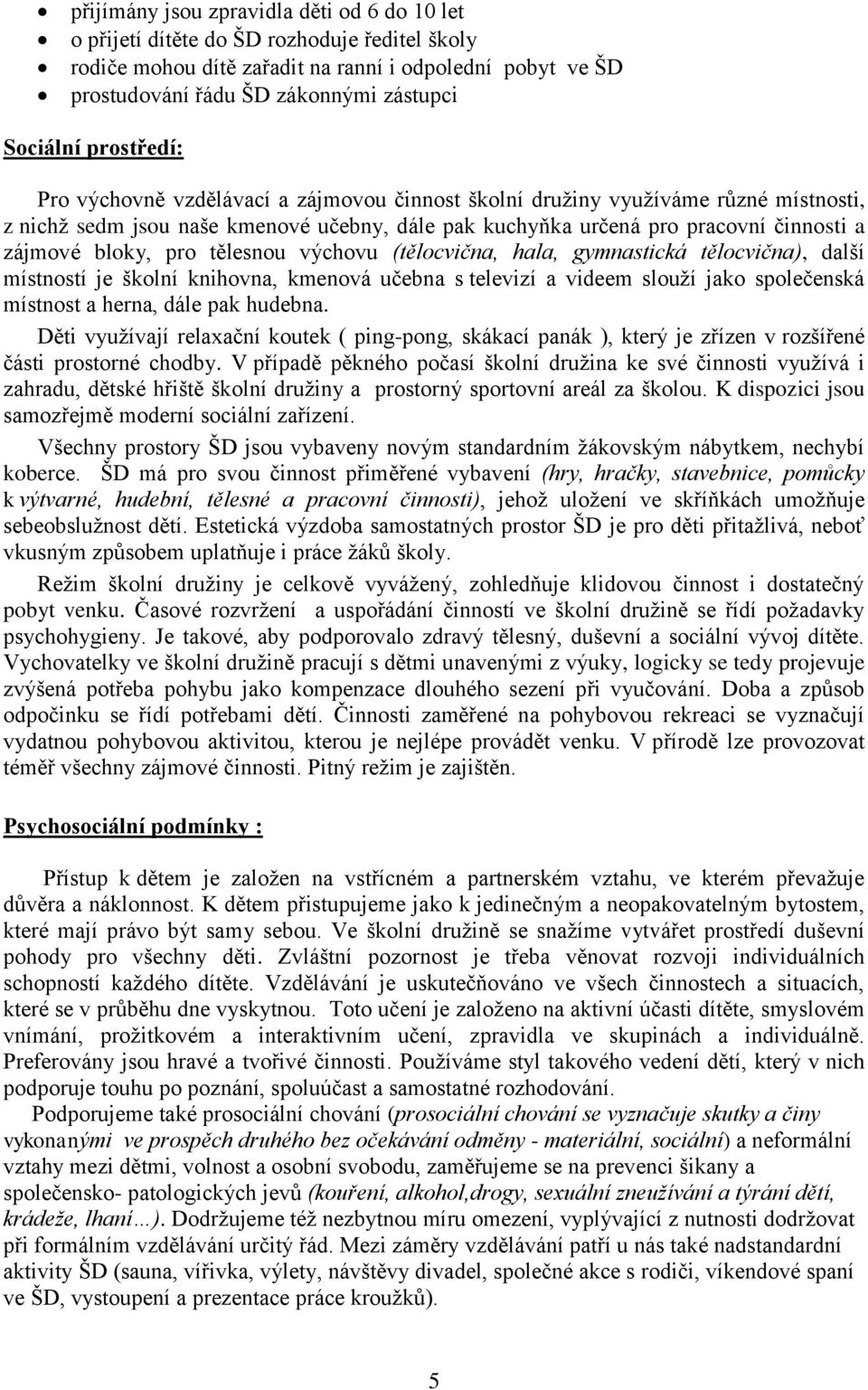 pro tělesnou výchovu (tělocvična, hala, gymnastická tělocvična), další místností je školní knihovna, kmenová učebna s televizí a videem slouží jako společenská místnost a herna, dále pak hudebna.