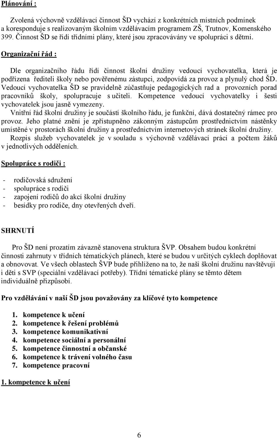 Organizační řád : Dle organizačního řádu řídí činnost školní družiny vedoucí vychovatelka, která je podřízena řediteli školy nebo pověřenému zástupci, zodpovídá za provoz a plynulý chod ŠD.