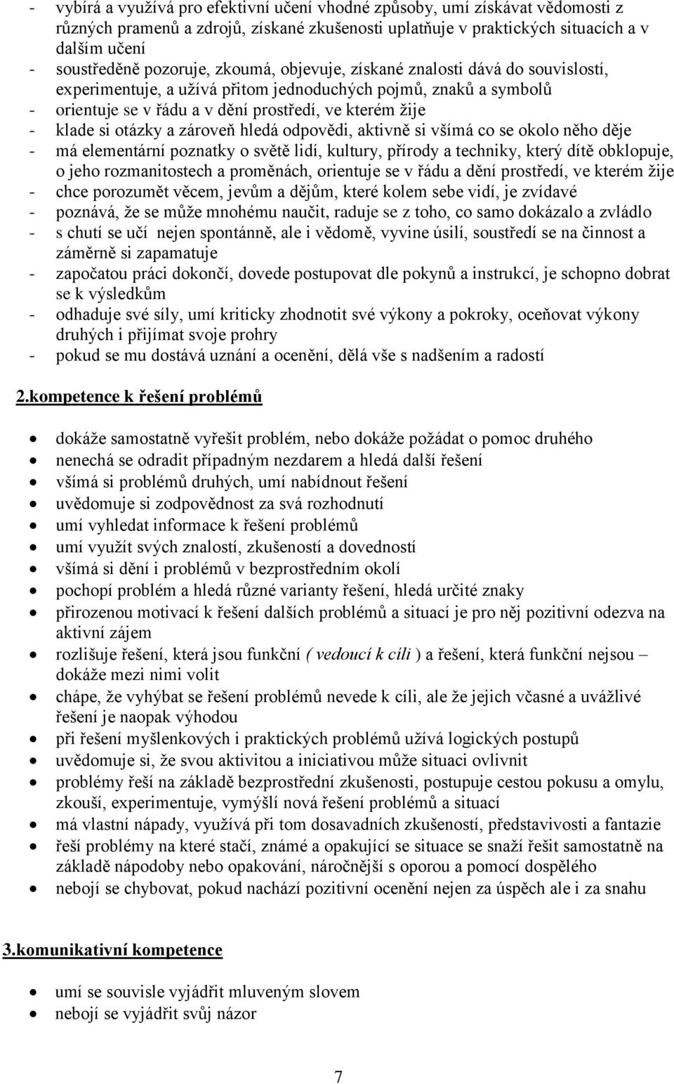 zároveň hledá odpovědi, aktivně si všímá co se okolo něho děje - má elementární poznatky o světě lidí, kultury, přírody a techniky, který dítě obklopuje, o jeho rozmanitostech a proměnách, orientuje