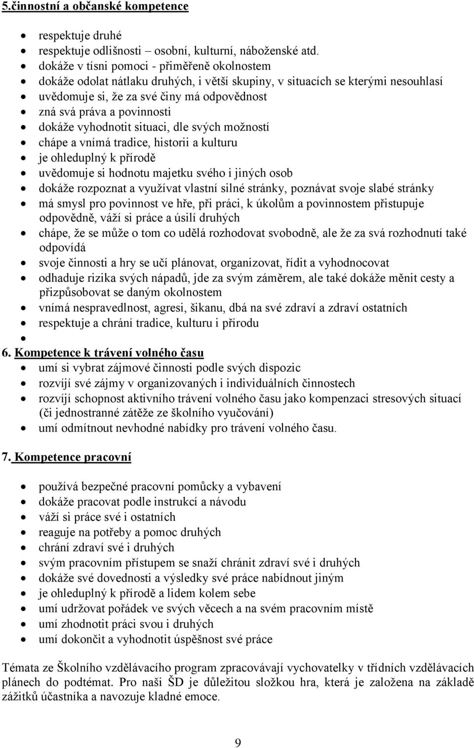 dokáže vyhodnotit situaci, dle svých možností chápe a vnímá tradice, historii a kulturu je ohleduplný k přírodě uvědomuje si hodnotu majetku svého i jiných osob dokáže rozpoznat a využívat vlastní