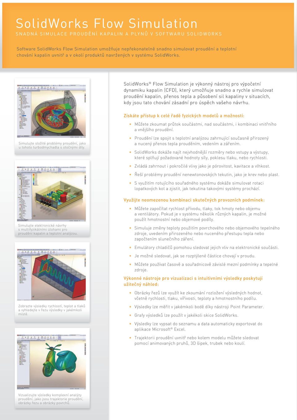 SolidWorks Flow Simulation je výkonný nástroj pro výpočetní dynamiku kapalin (CFD), který umožňuje snadno a rychle simulovat proudění kapalin, přenos tepla a působení sil kapaliny v situacích, kdy