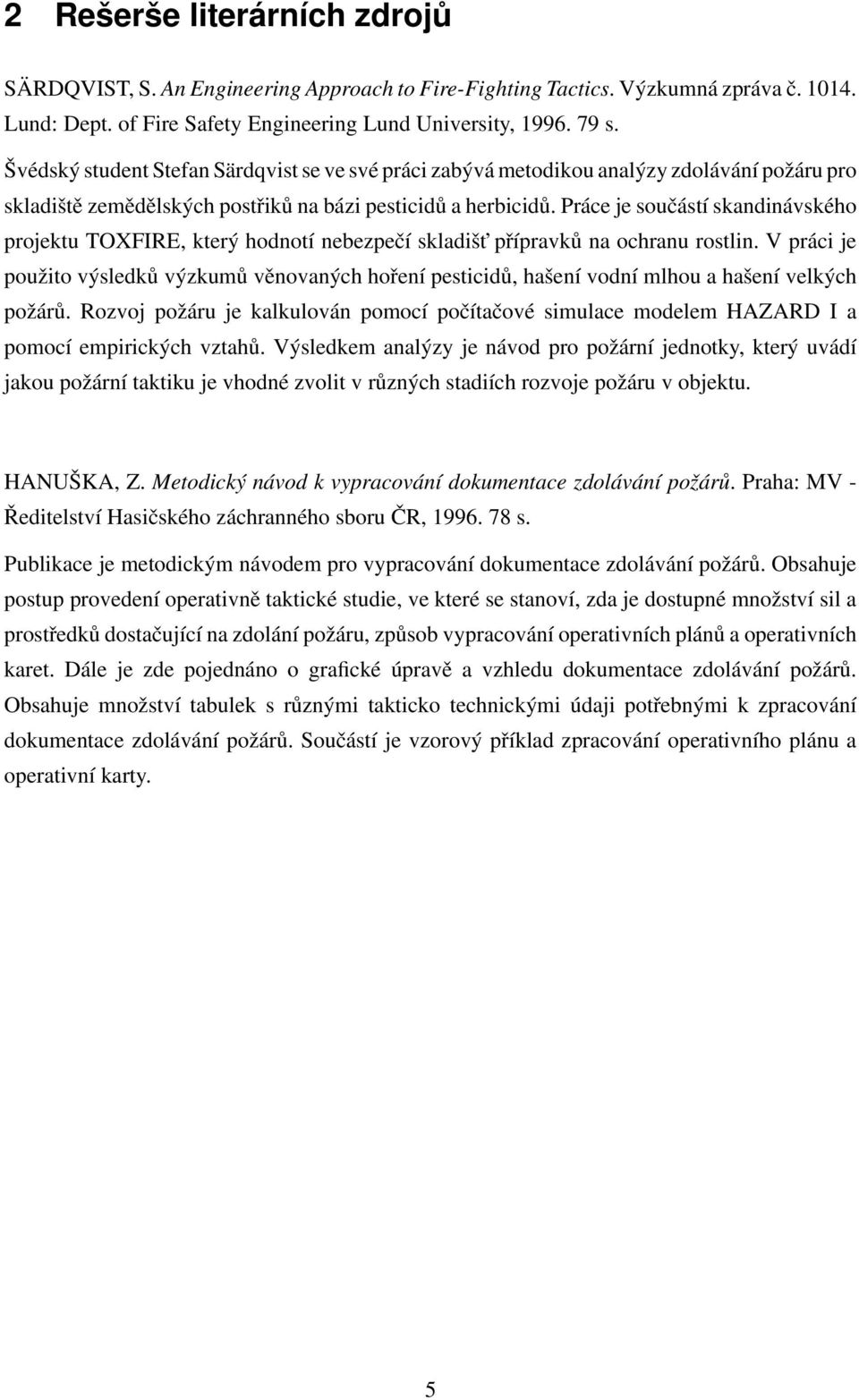 Práce je součástí skandinávského projektu TOXFIRE, který hodnotí nebezpečí skladišt přípravků na ochranu rostlin.