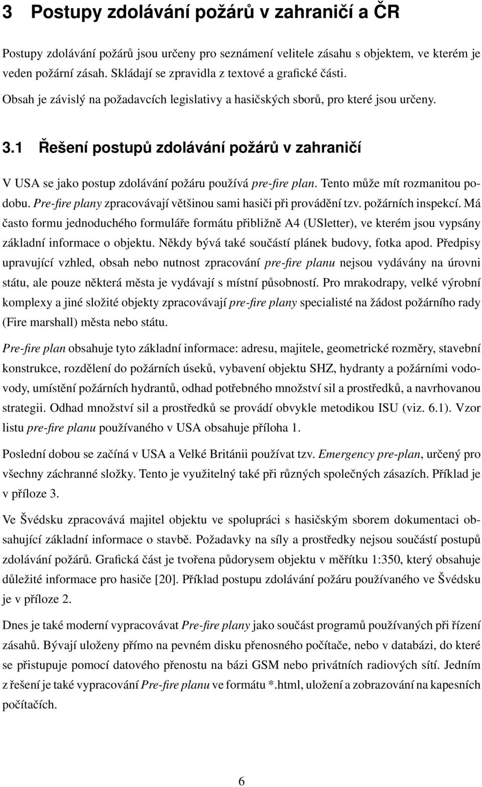 1 Řešení postupů zdolávání požárů v zahraničí V USA se jako postup zdolávání požáru používá pre-fire plan. Tento může mít rozmanitou podobu.